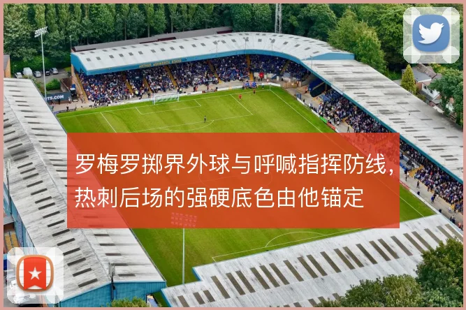 罗梅罗掷界外球与呼喊指挥防线，热刺后场的强硬底色由他锚定