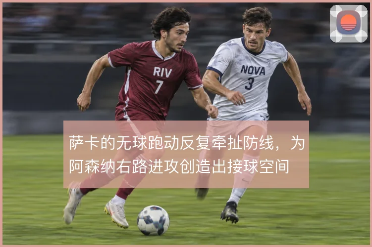 萨卡的无球跑动反复牵扯防线，为阿森纳右路进攻创造出接球空间