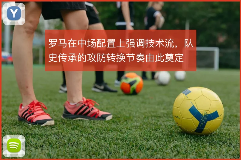 罗马在中场配置上强调技术流，队史传承的攻防转换节奏由此奠定