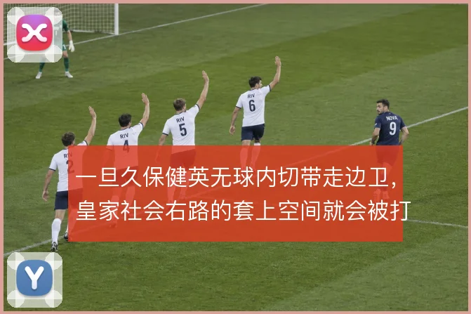 一旦久保健英无球内切带走边卫,皇家社会右路的套上空间就会被打开