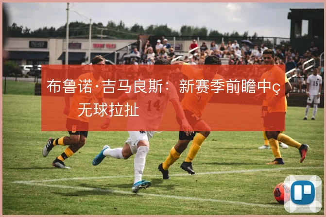 布鲁诺·吉马良斯：新赛季前瞻中的无球拉扯