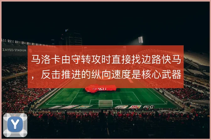 马洛卡由守转攻时直接找边路快马，反击推进的纵向速度是核心武器