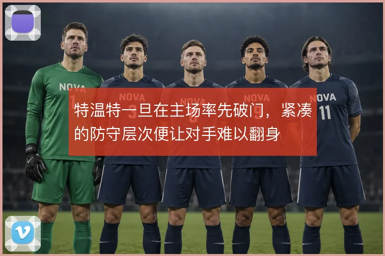 特温特一旦在主场率先破门，紧凑的防守层次便让对手难以翻身